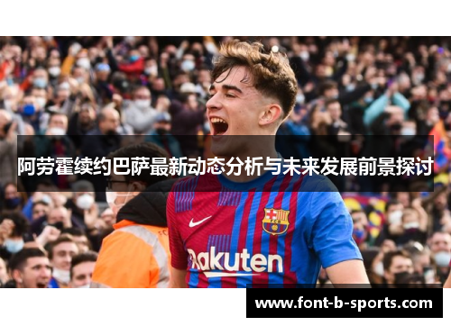 阿劳霍续约巴萨最新动态分析与未来发展前景探讨