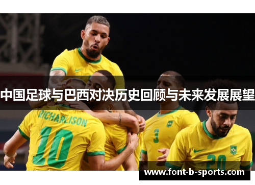 中国足球与巴西对决历史回顾与未来发展展望