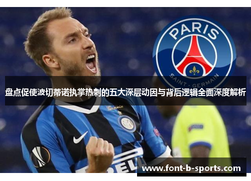 盘点促使波切蒂诺执掌热刺的五大深层动因与背后逻辑全面深度解析 盘点促使波切蒂诺执掌热刺的五大深层动因与背后逻辑全面深度解析