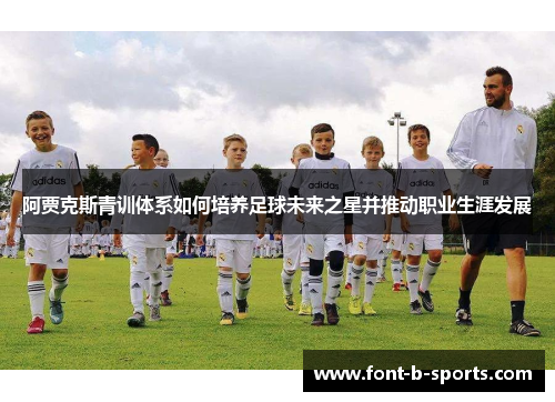 阿贾克斯青训体系如何培养足球未来之星并推动职业生涯发展