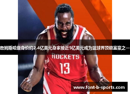 詹姆斯哈登身价约2.4亿美元身家接近5亿美元成为篮球界顶级富豪之一