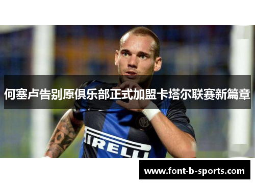 何塞卢告别原俱乐部正式加盟卡塔尔联赛新篇章